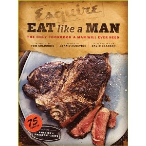 Eat Like a Man: The Only Cookbook a Man Will Ever Need