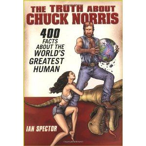 The Truth About Chuck Norris: 400 Facts About the World's Greatest Human